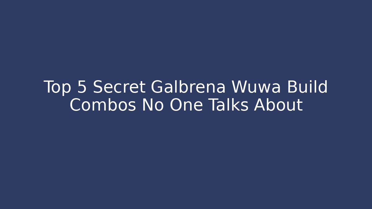 Top 5 Secret Galbrena Wuwa Build Combos No One Talks About