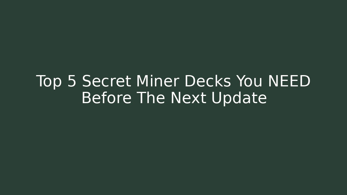 Top 5 Secret Miner Decks You NEED Before The Next Update