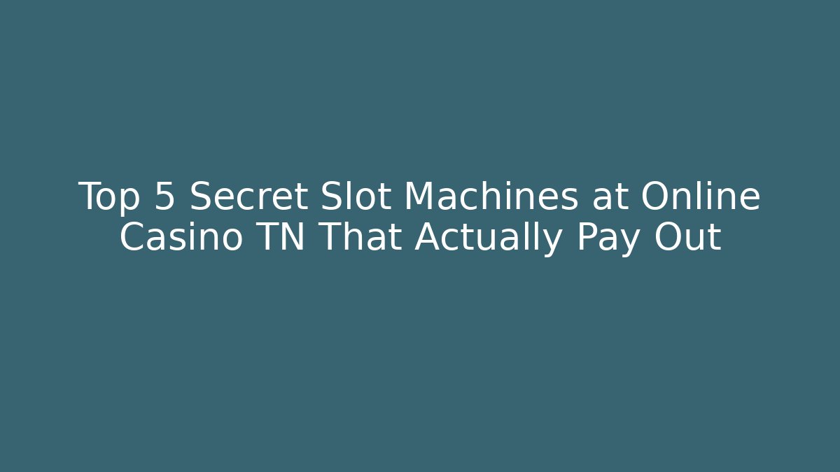 Top 5 Secret Slot Machines at Online Casino TN That Actually Pay Out
