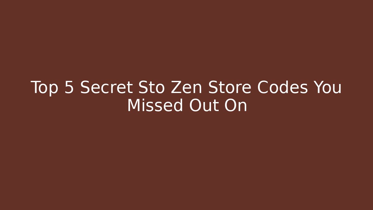 Top 5 Secret Sto Zen Store Codes You Missed Out On