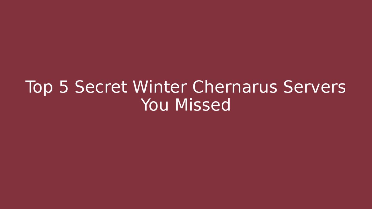 Top 5 Secret Winter Chernarus Servers You Missed