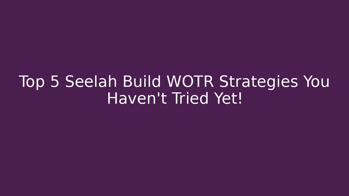 Top 5 Seelah Build WOTR Strategies You Haven't Tried Yet!