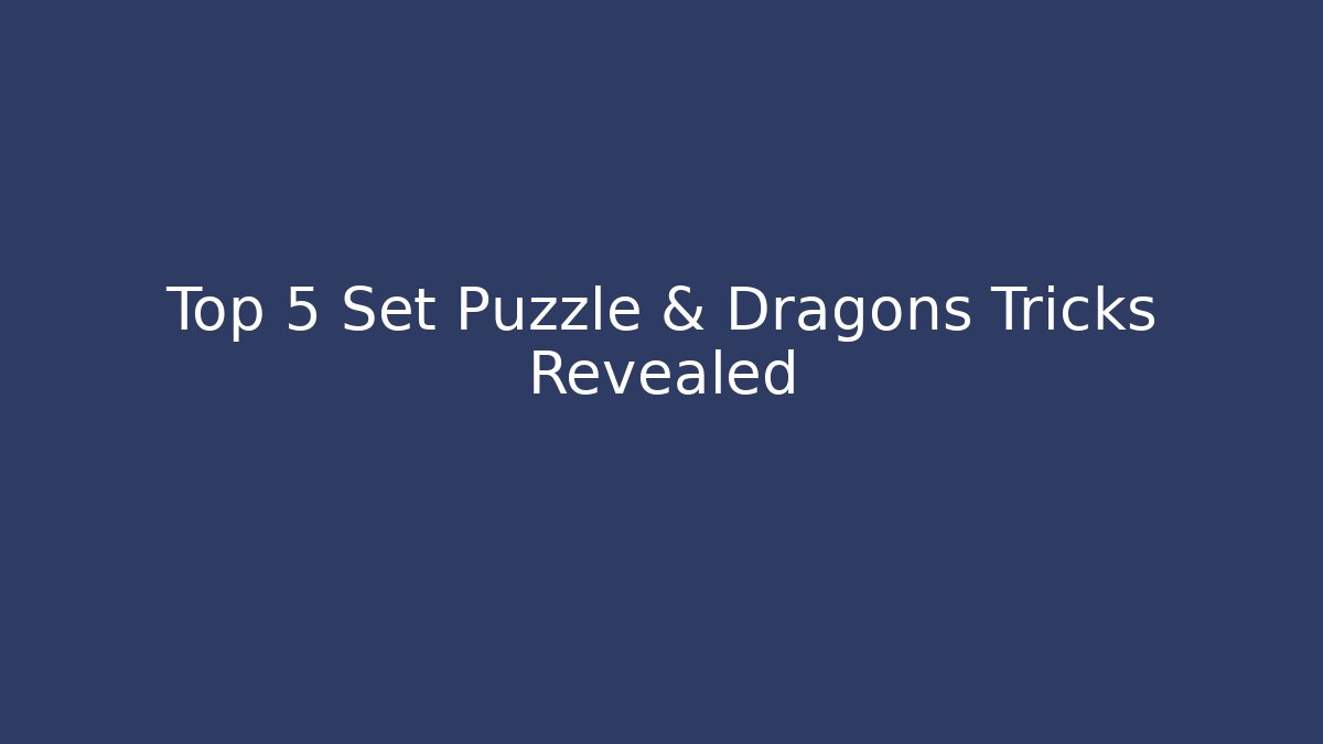 Top 5 Set Puzzle & Dragons Tricks Revealed