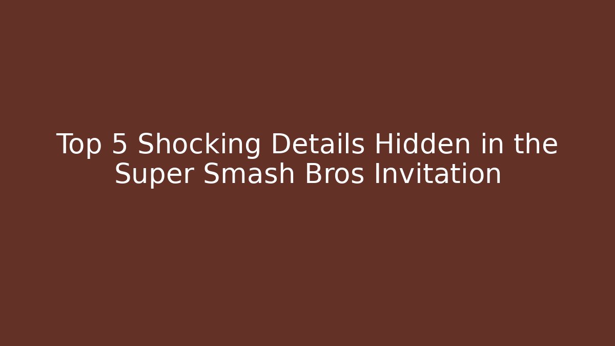 Top 5 Shocking Details Hidden in the Super Smash Bros Invitation