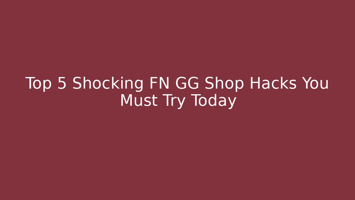 Top 5 Shocking FN GG Shop Hacks You Must Try Today