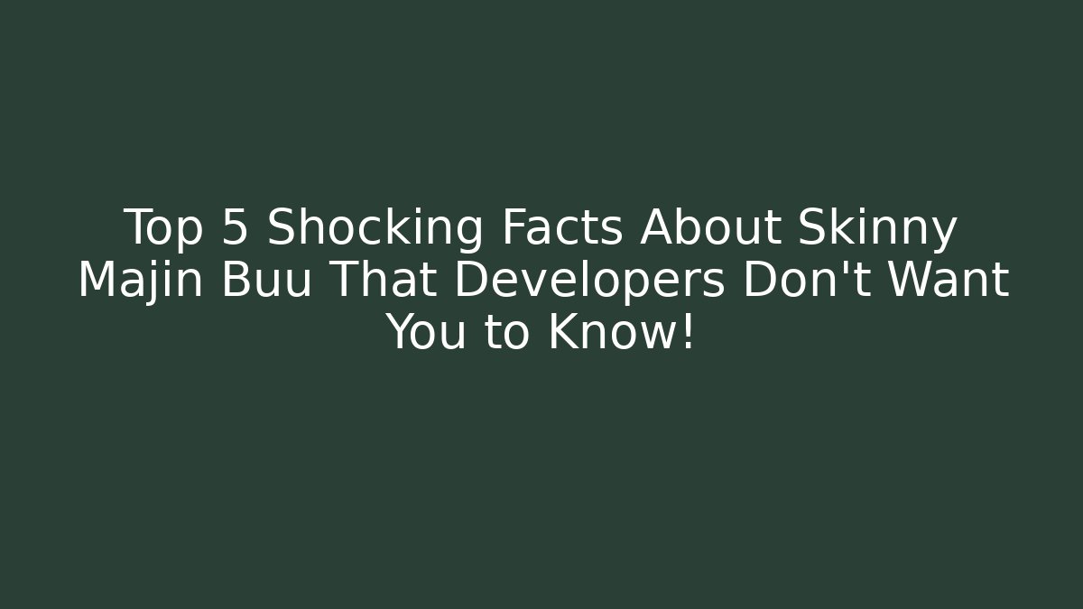 Top 5 Shocking Facts About Skinny Majin Buu That Developers Don't Want You to Know!