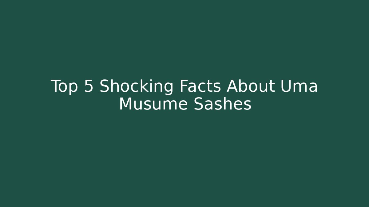 Top 5 Shocking Facts About Uma Musume Sashes - Critter Realm