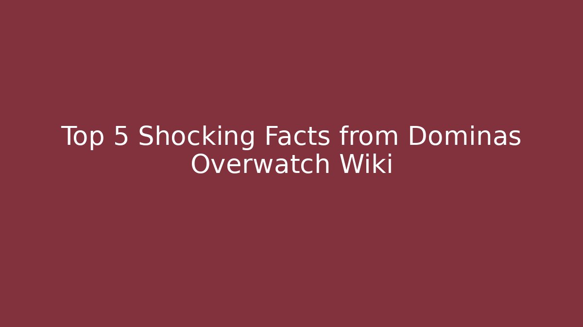 Top 5 Shocking Facts from Dominas Overwatch Wiki