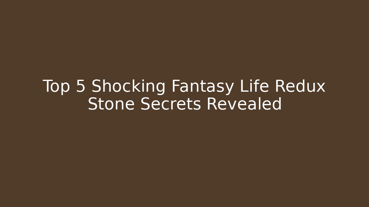Top 5 Shocking Fantasy Life Redux Stone Secrets Revealed
