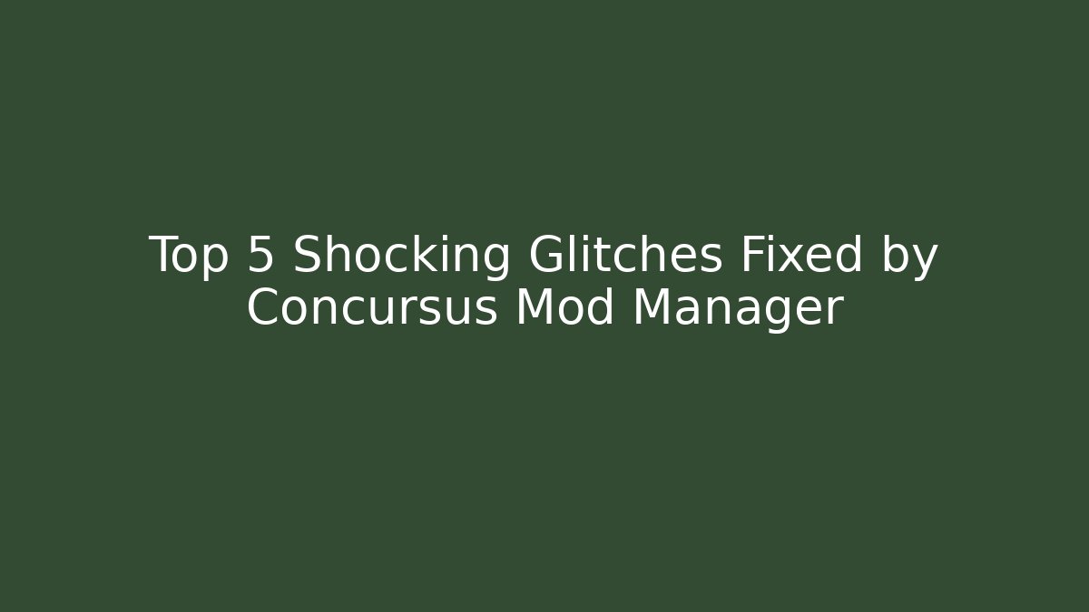 Top 5 Shocking Glitches Fixed by Concursus Mod Manager