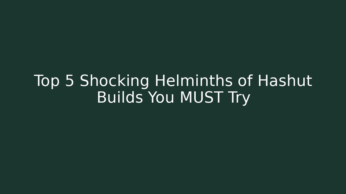 Top 5 Shocking Helminths of Hashut Builds You MUST Try