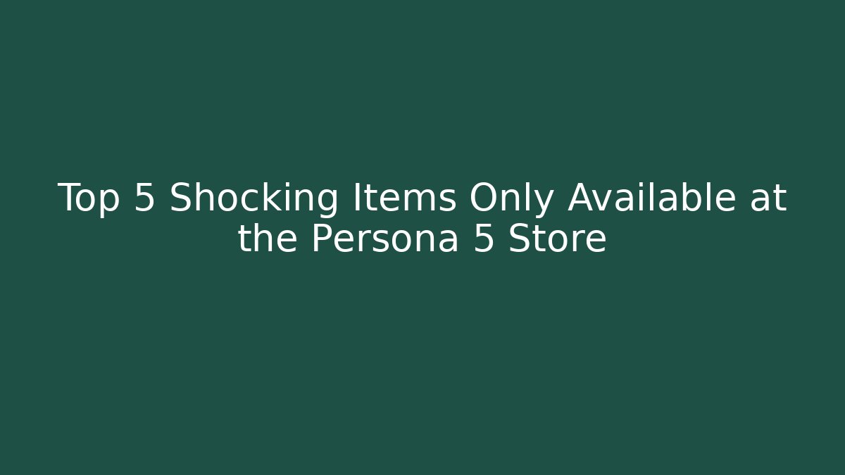 Top 5 Shocking Items Only Available at the Persona 5 Store