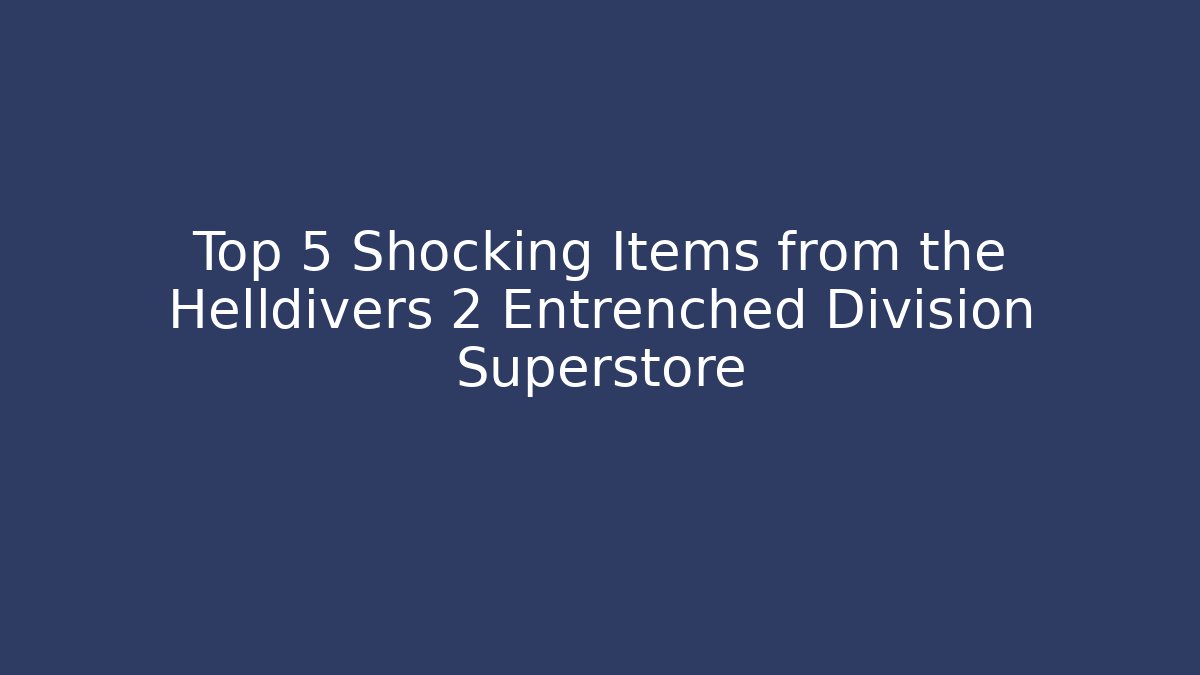 Top 5 Shocking Items from the Helldivers 2 Entrenched Division Superstore