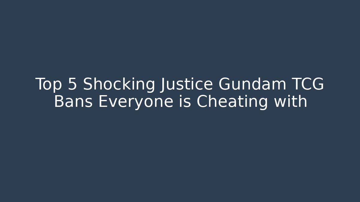 Top 5 Shocking Justice Gundam TCG Bans Everyone is Cheating with