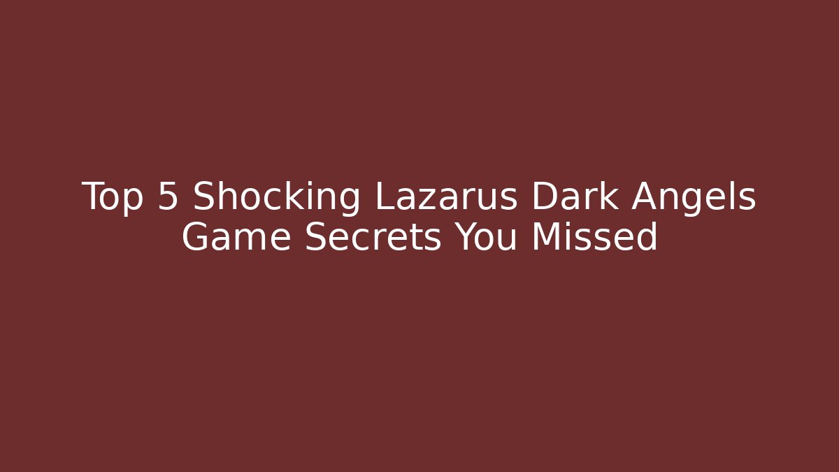 Top 5 Shocking Lazarus Dark Angels Game Secrets You Missed
