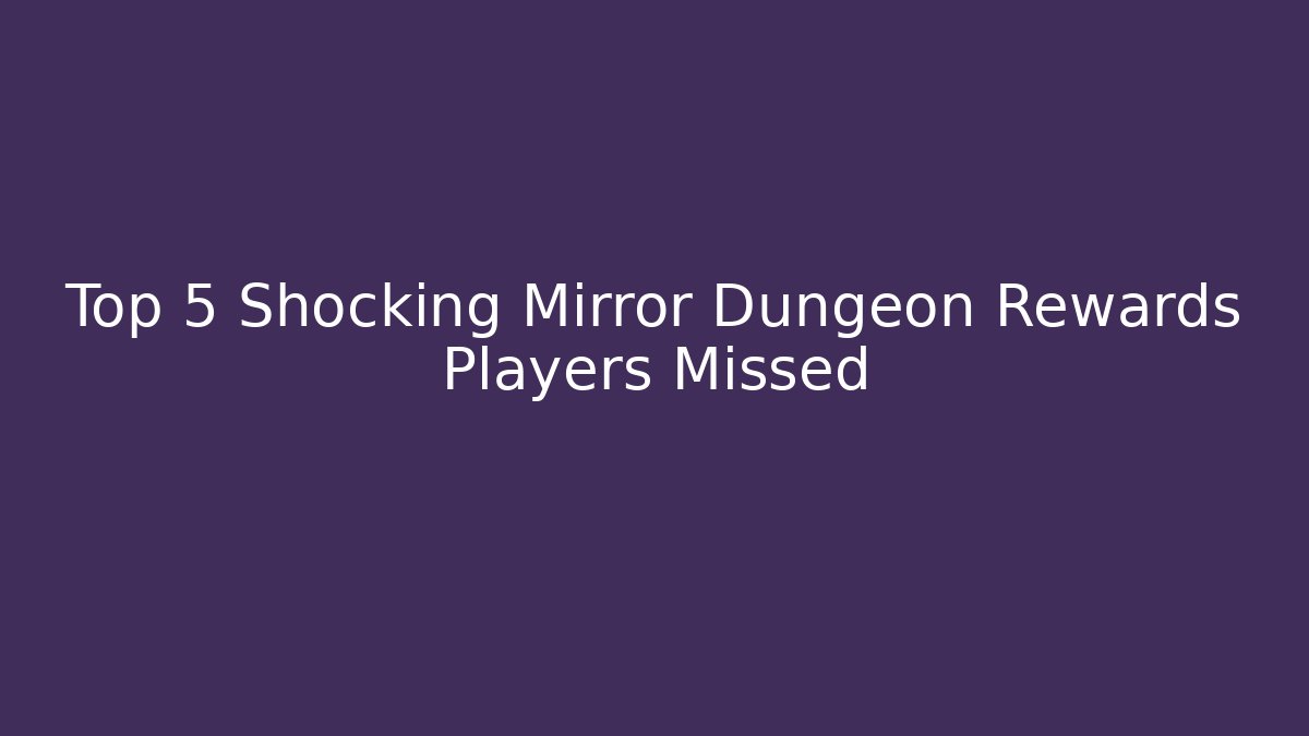 Top 5 Shocking Mirror Dungeon Rewards Players Missed