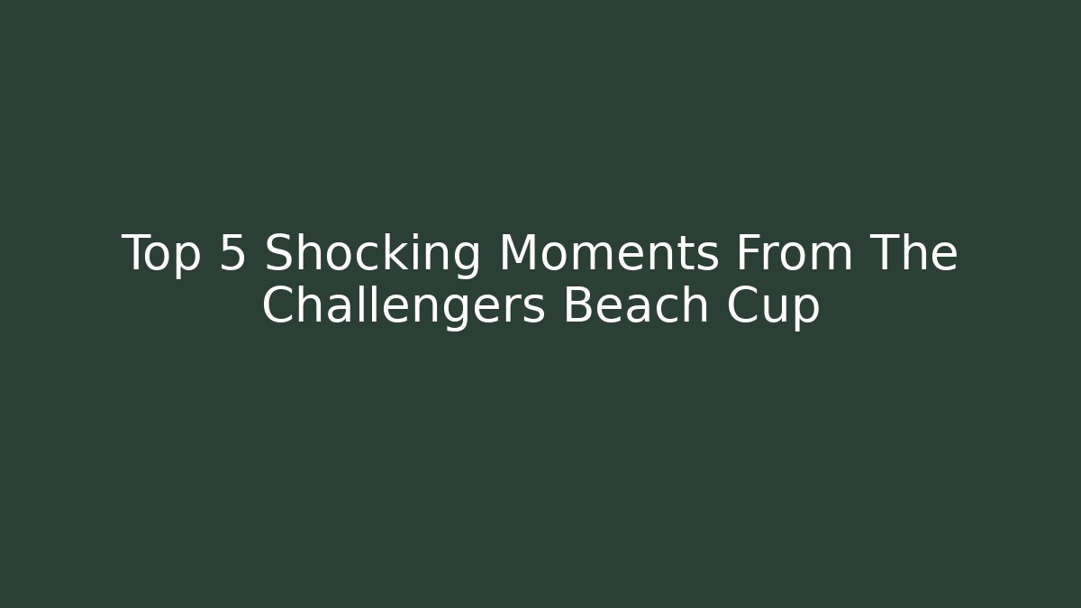 Top 5 Shocking Moments From The Challengers Beach Cup