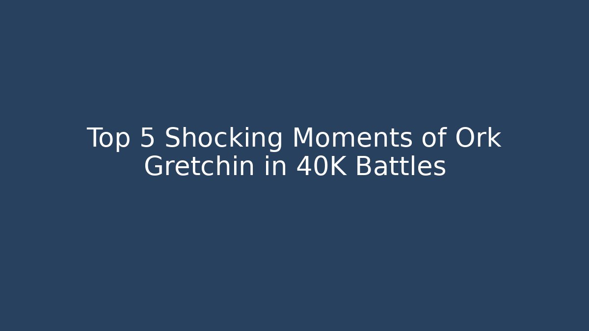 Top 5 Shocking Moments of Ork Gretchin in 40K Battles