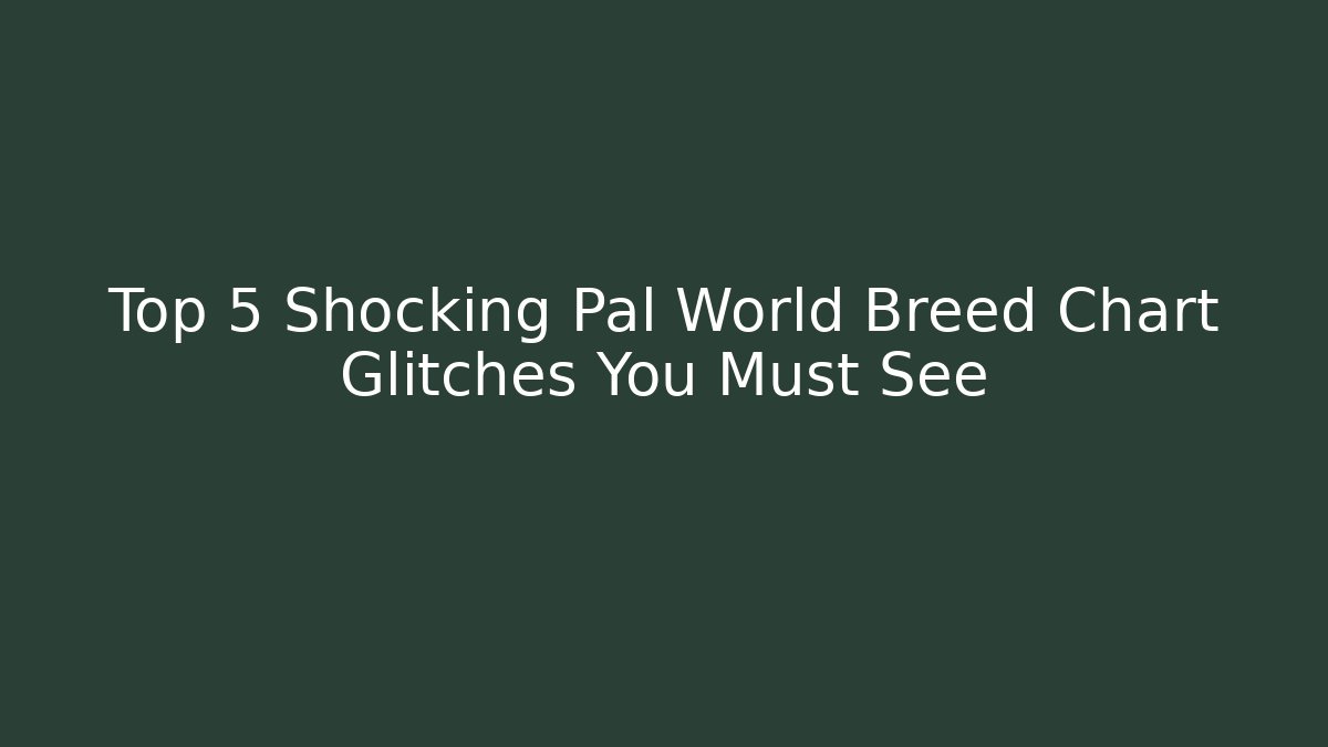 Top 5 Shocking Pal World Breed Chart Glitches You Must See