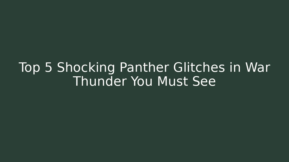 Top 5 Shocking Panther Glitches in War Thunder You Must See - Critter Realm