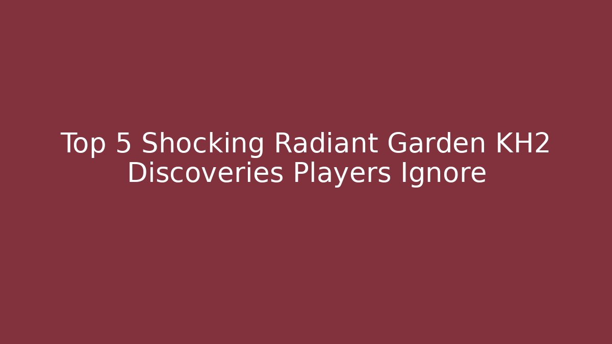 Top 5 Shocking Radiant Garden KH2 Discoveries Players Ignore