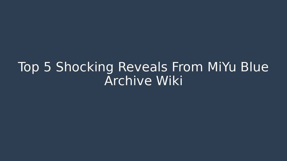 Top 5 Shocking Reveals From MiYu Blue Archive Wiki