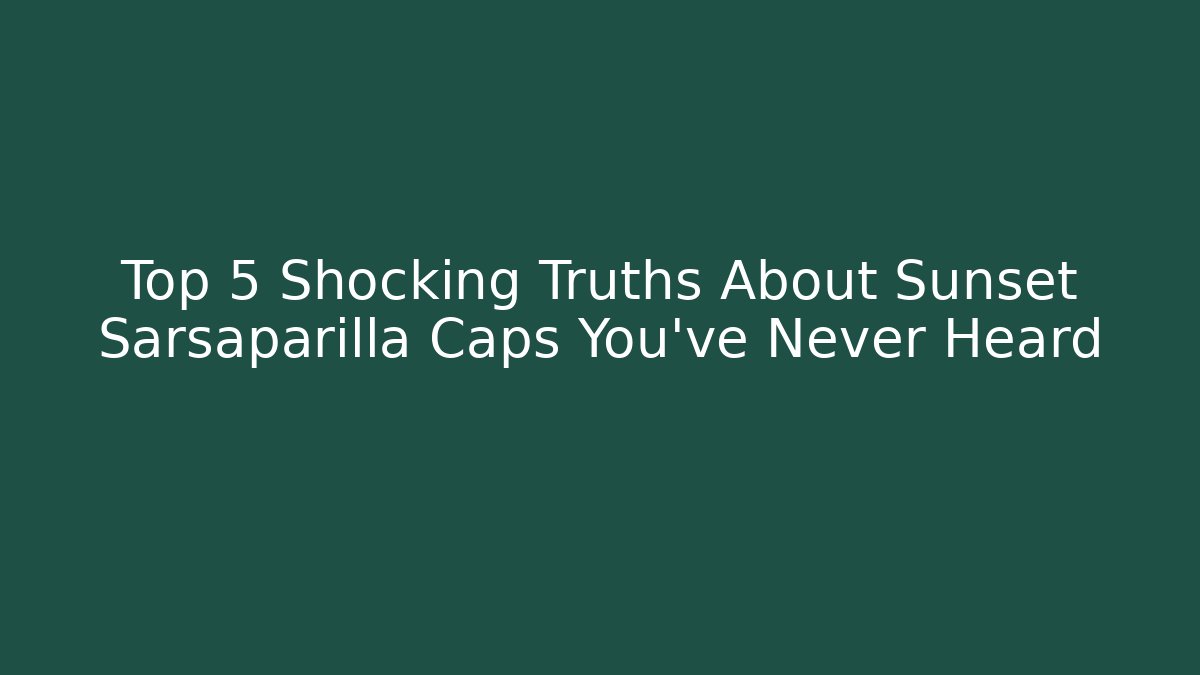 Top 5 Shocking Truths About Sunset Sarsaparilla Caps You’ve Never Heard