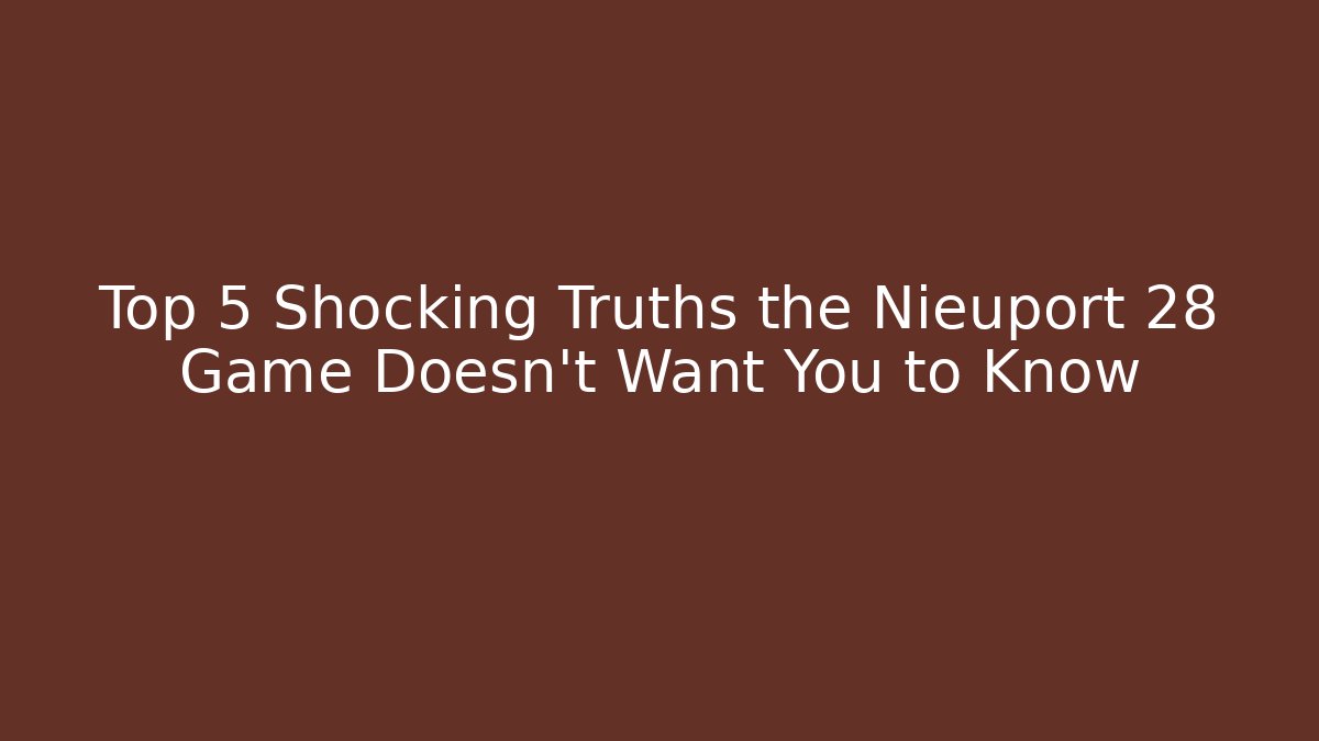 Top 5 Shocking Truths the Nieuport 28 Game Doesn't Want You to Know