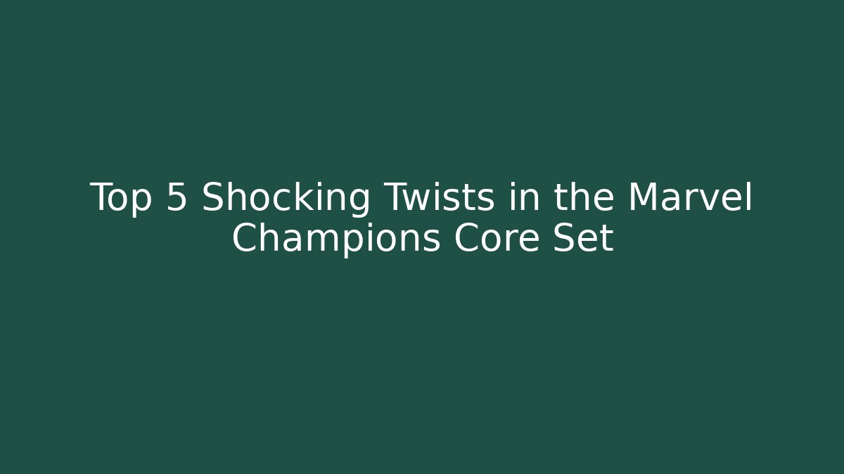 Top 5 Shocking Twists in the Marvel Champions Core Set - Critter Realm
