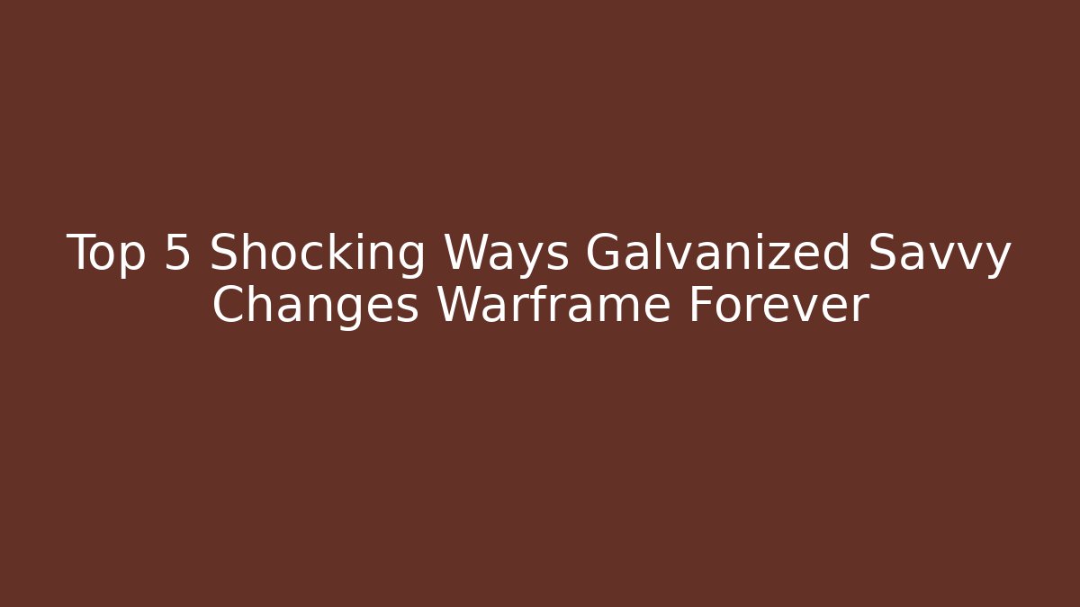 Top 5 Shocking Ways Galvanized Savvy Changes Warframe Forever