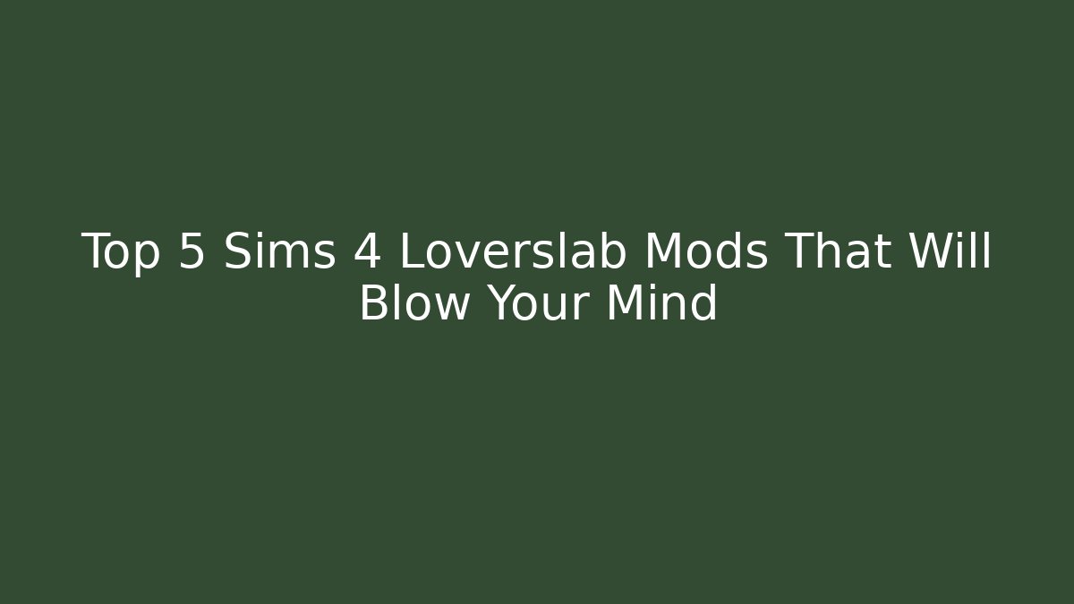 Top 5 Sims 4 Loverslab Mods That Will Blow Your Mind - Critter Realm
