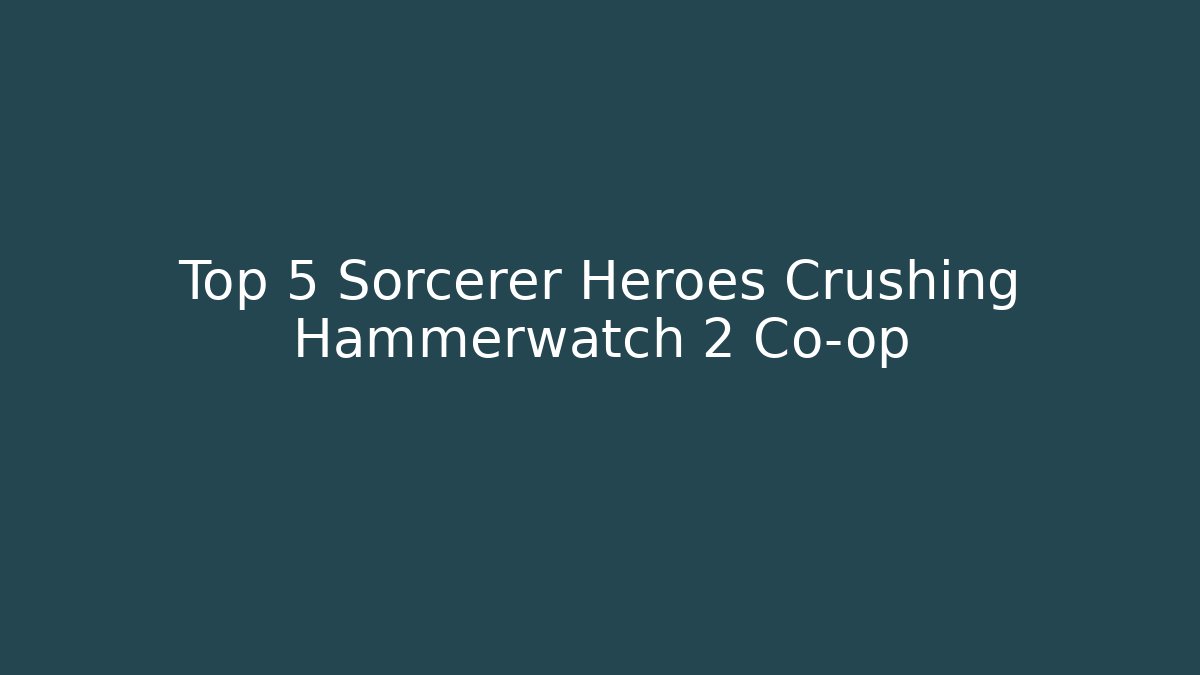 Top 5 Sorcerer Heroes Crushing Hammerwatch 2 Co-op