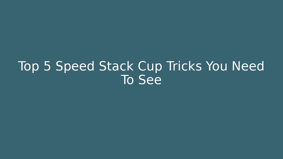 Top 5 Speed Stack Cup Tricks You Need To See