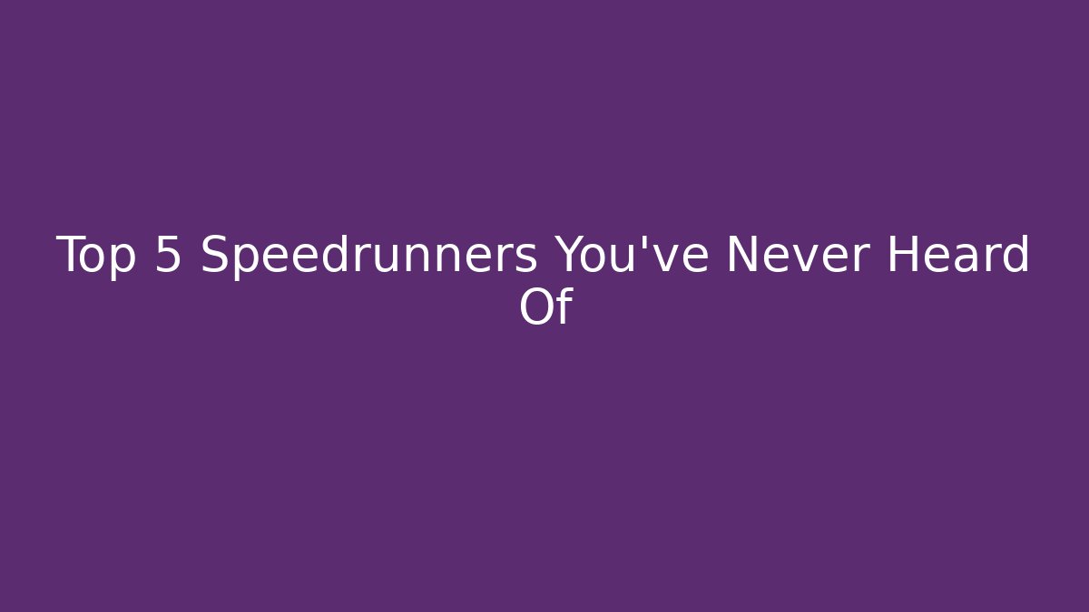 Top 5 Speedrunners You've Never Heard Of