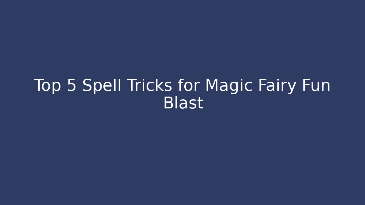 Top 5 Spell Tricks for Magic Fairy Fun Blast - Critter Realm