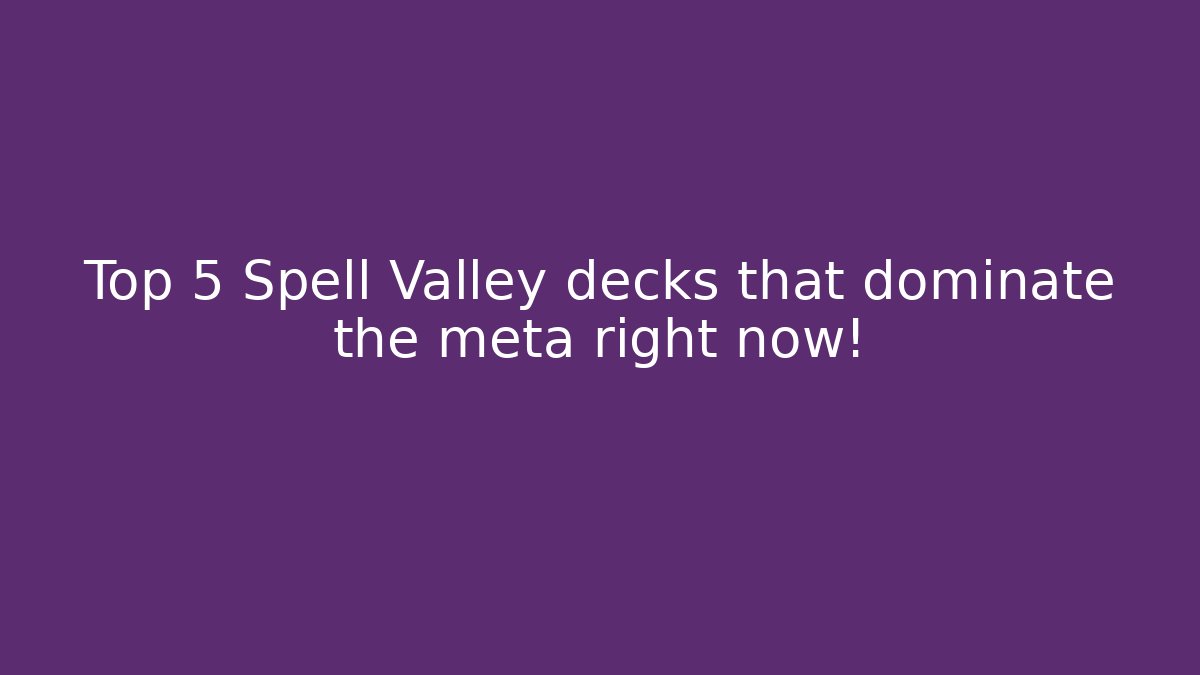 Top 5 Spell Valley decks that dominate the meta right now! - Critter Realm