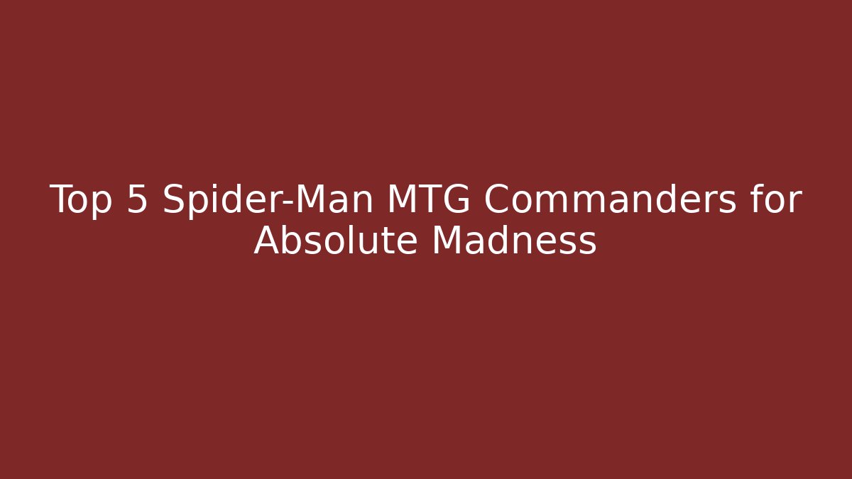 Top 5 Spider-Man MTG Commanders for Absolute Madness - Critter Realm