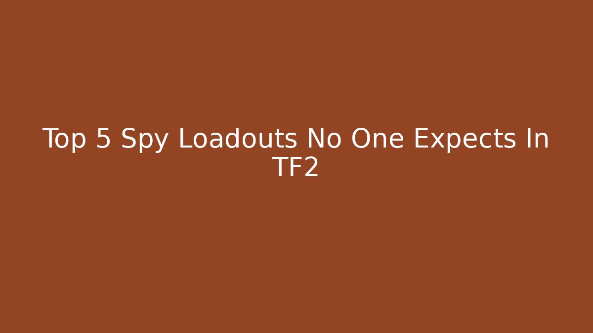 Top 5 Spy Loadouts No One Expects In TF2