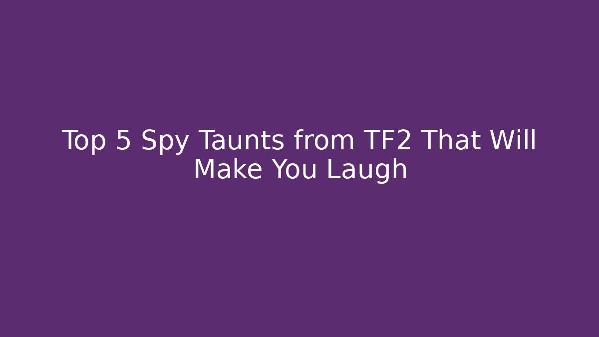 Top 5 Spy Taunts from TF2 That Will Make You Laugh