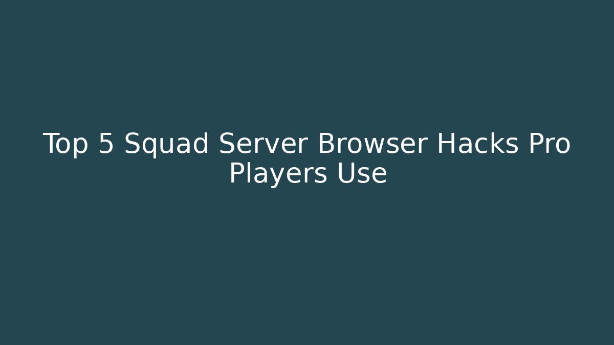 Top 5 Squad Server Browser Hacks Pro Players Use