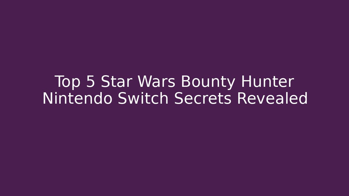 Top 5 Star Wars Bounty Hunter Nintendo Switch Secrets Revealed