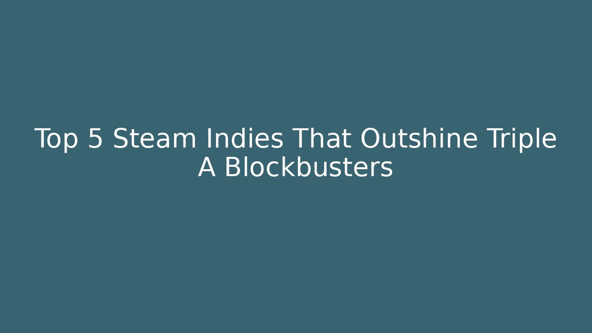 Top 5 Steam Indies That Outshine Triple A Blockbusters