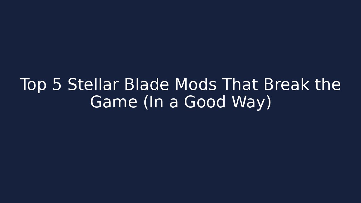 Top 5 Stellar Blade Mods That Break the Game (In a Good Way)