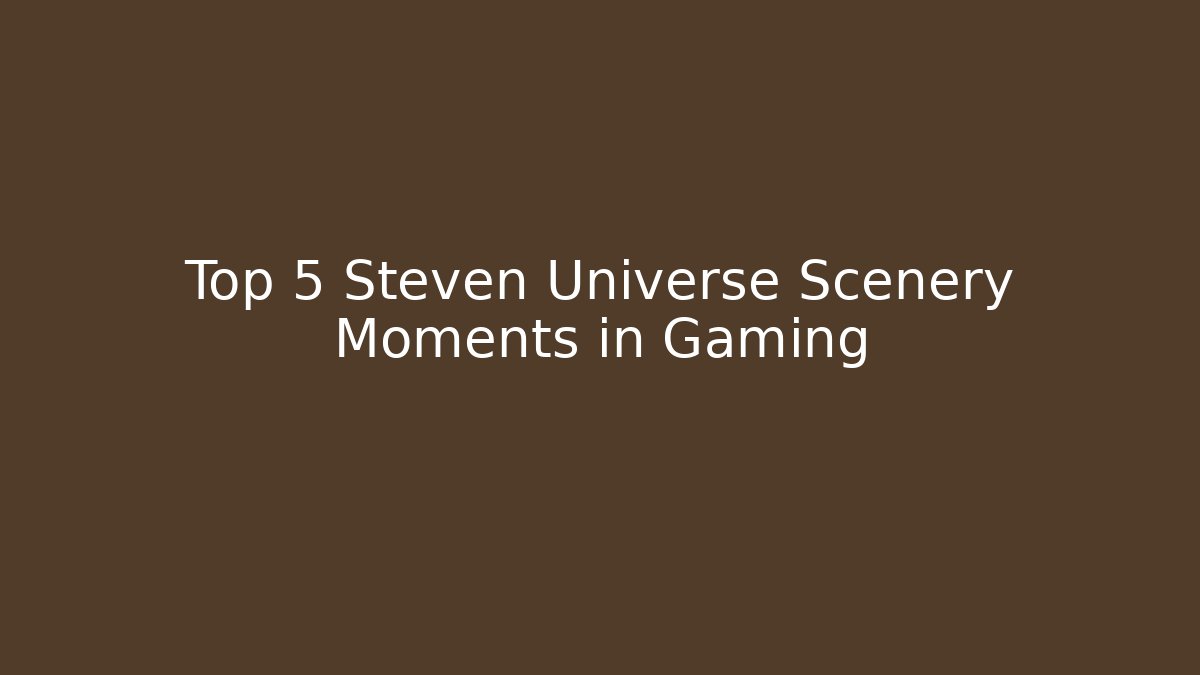 Top 5 Steven Universe Scenery Moments in Gaming