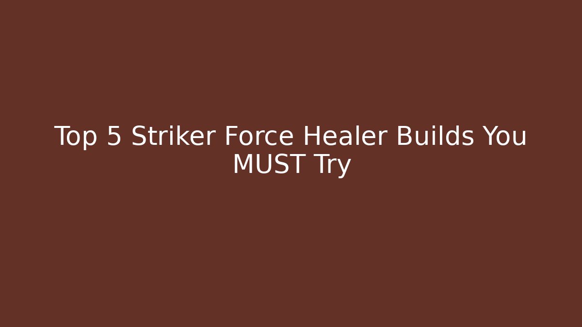 Top 5 Striker Force Healer Builds You MUST Try
