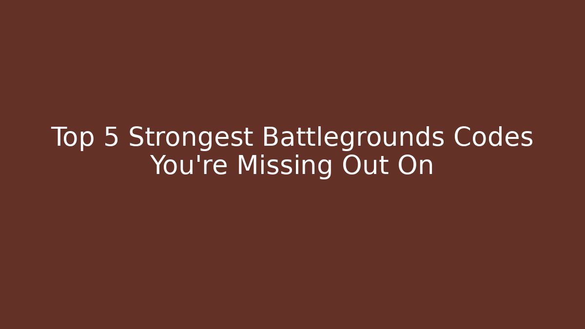 Top 5 Strongest Battlegrounds Codes You’re Missing Out On