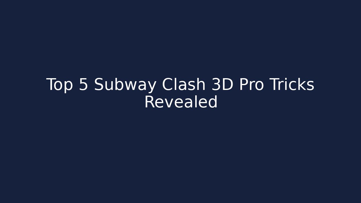 Top 5 Subway Clash 3D Pro Tricks Revealed
