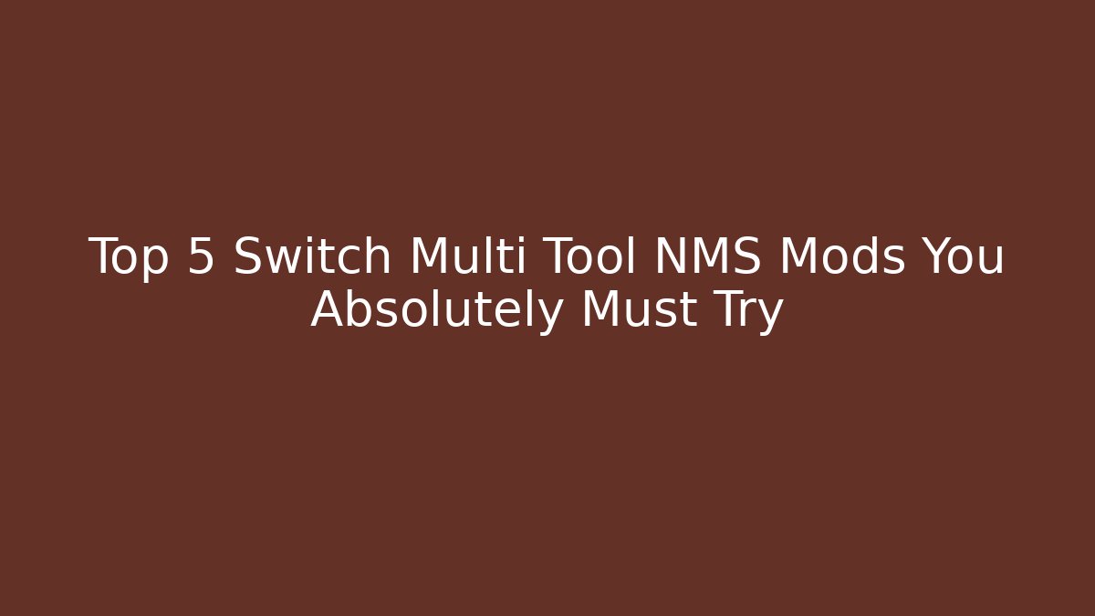 Top 5 Switch Multi Tool NMS Mods You Absolutely Must Try
