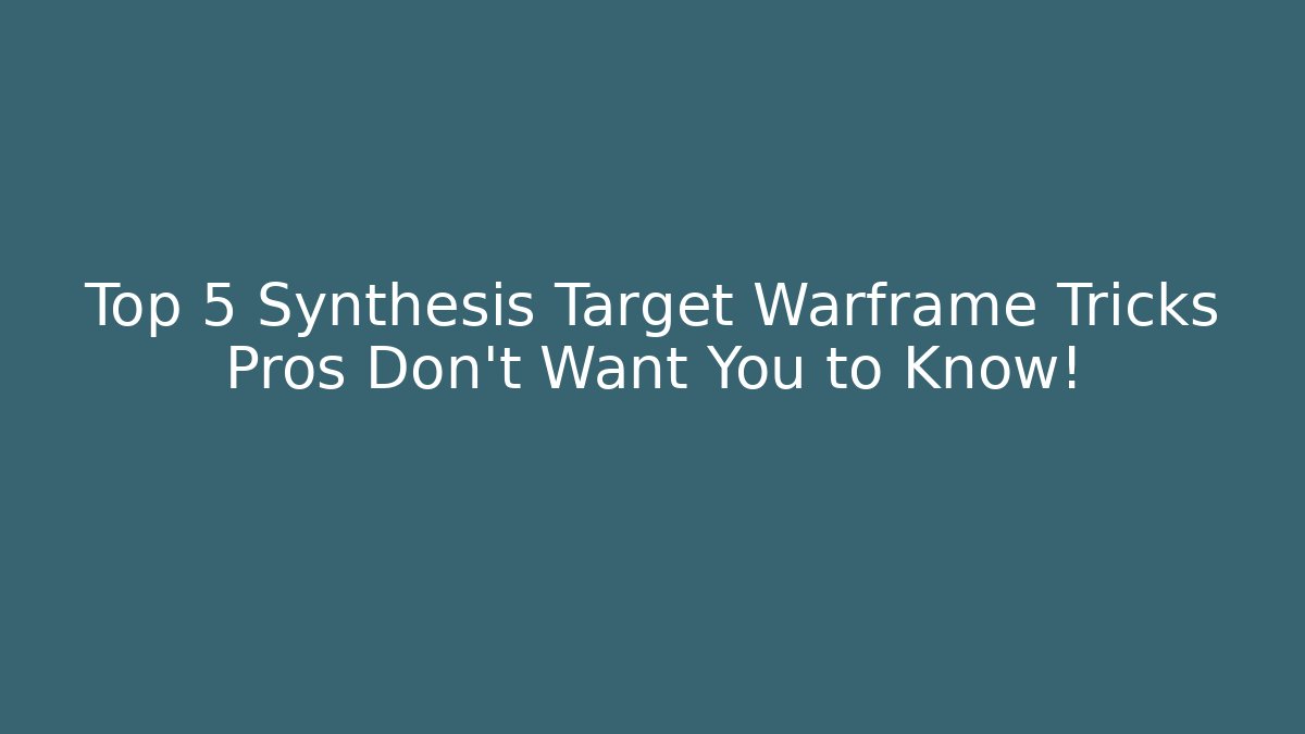 Top 5 Synthesis Target Warframe Tricks Pros Don't Want You to Know!