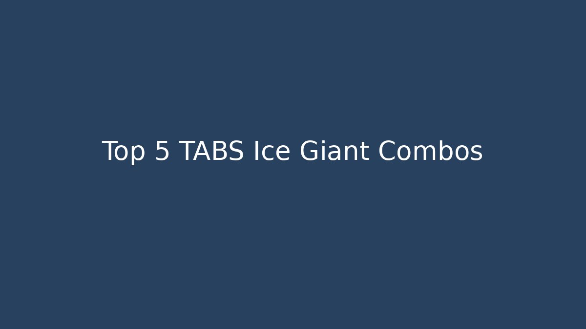 Top 5 TABS Ice Giant Combos